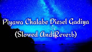 Piyawa Chalabe Diesel Gadiya Slowed And Reverb [upl. by Laikeze]